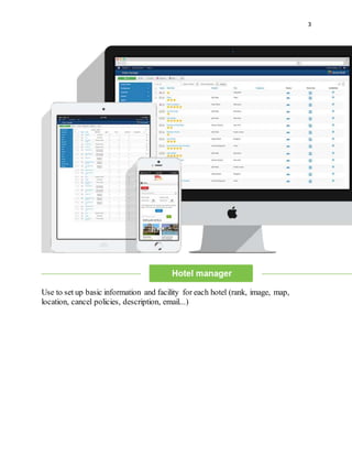 3
Use to set up basic information and facility for each hotel (rank, image, map,
location, cancel policies, description, email...)
 