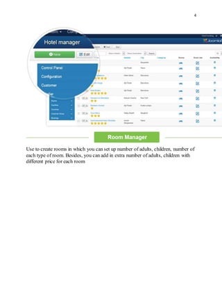 4
Use to create rooms in which you can set up number of adults, children, number of
each type of room. Besides, you can add in extra number of adults, children with
different price for each room
 