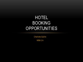HOTEL
  BOOKING
OPPORTUNITIES
   Charlotte Guillot
       MBA 2 A
 