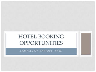 HOTEL BOOKING
OPPORTUNITIES
SAMPLES OF VARIOUS TYPES
 