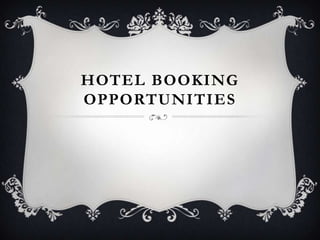 HOTEL BOOKING
OPPORTUNITIES
 