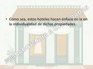 • Como sea, estos hoteles hacen énfasis en la en
  la individualidad de dichas propiedades.




                 Elaborado por Julia Lizette Villa Tun
 