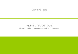 CAMPINAS | 2012




      hotel boutique
Pontuando a Paisagem do Guanabara
 