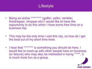 Lifestyle

• Being an active ********* (golfer, sailor, rambler,
  theatregoer, shopper etc) I would like to have the
  op...