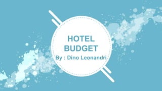 HOTEL
BUDGET
By : Dino Leonandri
 