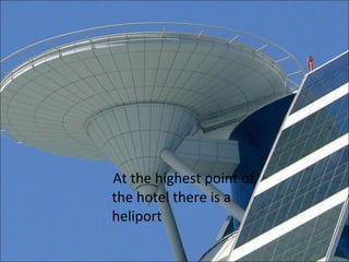 At the highest point of the hotel there is a heliport 