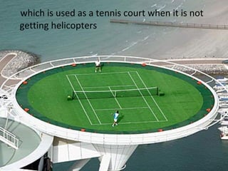    which is used as a tennis court when it is not getting helicopters 