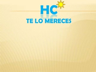 HC
TE LO MERECES

 