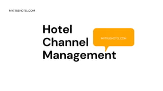 Hotel
Channel
Management
MYTRUEHOTEL.COM
MYTRUEHOTEL.COM
 