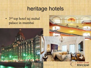 heritage hotels
• 3rd top hotel taj mahal
palace in mumbai
www.indianchefrecipe.com
 
