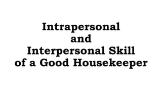 Intrapersonal
and
Interpersonal Skill
of a Good Housekeeper