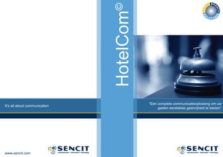 ©
                               HotelCom
                                          “Een complete communicatieoplossing om uw
It’s all about communication
                                               gasten eersteklas gastvrijheid te bieden”




www.sencit.com
 