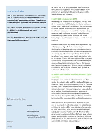 ge, la nuit, par un de leurs collègues d’outre-Atlantique.
                                                                  Lorsque le client rappelle le matin, ils savent donc immé-
Pour en savoir plus                                               diatement de quoi il s’agit et ils peuvent rapidement les
Pour en savoir plus sur les produits et services Microsoft dé-
                                                                  aider à résoudre leur problème.

crits ici, veuillez composer le +32 (0)2 704 30 00 ou vous
                                                                  Déjà 90 000 tickets dans le CRM
rendre sur http://www.microsoft.be/cases. Vous y trouverez
                                                                  Entre-temps, les collaborateurs du helpdesk ont déjà émis
d’autres entreprises qui utilisent des applications similaires.
                                                                  90 000 tickets dans le CRM. Le logiciel hôtelier est facile à
                                                                  utiliser, mais il englobe de très nombreux processus métier
Pour obtenir davantage d'informations sur Travi@ta, appelez
                                                                  du monde hôtelier. Pour un nouveau réceptionniste qui
le +32 (0)2 721 88 80 ou visitez le site http://
                                                                  travaille depuis deux jours dans un hôtel, il y a donc de quoi
www.traviata.be.                                                  se perdre… Cela explique le nombre d’appels téléphoni-
                                                                  ques élevé. Grâce à Microsoft Dynamics CRM, Hotel
Pour plus d'informations sur Hotel Concepts, surfez sur le site   Concepts peut toutefois en assurer le suivi sans le moindre
http://www.hotelconcepts.com/.                                    problème.

                                                                  Hotel Concepts pouvait déjà le faire avec le précédent logi-
                                                                  ciel d’équipe, souligne Teblick, mais rien de plus :
                                                                  « l’intégration et la collaboration avec notre équipe de pro-
                                                                  grammation étaient inexistantes. Nous pouvons désormais
                                                                  répondre plus rapidement aux problèmes de nos clients.
                                                                  Par ailleurs, nous pouvons aussi établir des relations entre
                                                                  les problèmes. En effet, grâce aux rapports CRM, nous pou-
                                                                  vons examiner si un problème donné d’un central télépho-
                                                                  nique peut aussi se présenter chez d’autres clients parta-
                                                                  geant la même configuration. De cette manière, nous pou-
                                                                  vons aborder des situations similaires avant qu’elles ne
                                                                  surviennent effectivement. »

                                                                  La société sœur travaille aussi avec Microsoft Dyna-
                                                                  mics CRM
                                                                  La direction et les vendeurs ont une meilleure vue d’en-
                                                                  semble des activités grâce au CRM. « Le Sales Manager aux
                                                                  États-Unis n’avait aucun aperçu de nos actions en Europe »,
                                                                  constate Teblick. « Il peut désormais réutiliser des configu-
                                                                  rations qui semblent intéressantes pour ses prospects. Il va
                                                                  de soi qu’il est ainsi possible de gagner beaucoup de
                                                                  temps. Les nouveaux collaborateurs peuvent également
                                                                  être beaucoup plus rapidement à pied d’œuvre parce que
                                                                  l’entreprise et les processus métier sont plus transparents.
Software and Services
                                                                  Enfin, la direction dispose désormais de meilleurs systè-
Servers                        Windows                            mes de commande et est, entre autres, très satisfaite des
                                                                  prévisions de ventes. « Elles nous aident en effet à amélio-
                                                                  rer notre planification. Nous sommes à ce point satisfaits
                               Desktop Applications               que nous avons aussi installé Microsoft Dynamics CRM
                                                                  dans notre entreprise sœur Brilliant Software, qui a collabo-
                               Business Solutions
                                 Microsoft Dynamics CRM 4.0
                                                                  ré avec salesforce.com. Un projet de migration s’accompa-
                                                                  gne toujours d’un peu d’appréhension qui s’est rapidement
                                                                  évanouie à la lumière de ses avantages. »
Partner

Travi@ta
 