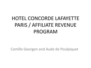 HOTEL CONCORDE LAFAYETTE PARIS / AFFILIATE REVENUE PROGRAM Camille Georgen and Aude de Poulpiquet 