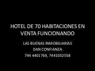HOTEL DE 70 HABITACIONES EN
VENTA FUNCIONANDO
LAS BUENAS INMOBILIARIAS
DAN CONFIANZA
744 4401769, 7441032558
 