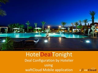 Hotel Deal Tonight Deal Configuration by Hotelier using  waftCloud Mobile application 