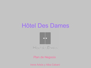 Hôtel Des Dames




    Plan de Negocio

  Irene Arbós y Alba Cabaní
 