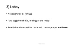 3) Lobby
• Necessary for all HOTELS
• “the bigger the hotel, the bigger the lobby”
• Establishes the mood for the hotel; creates proper ambience
HOTEL DESIGN
 