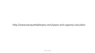 http://www.banquettablespro.com/space-and-capacity-calculator
HOTEL DESIGN
 
