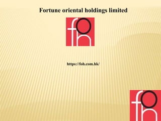 Fortune oriental holdings limited
https://foh.com.hk/
 
