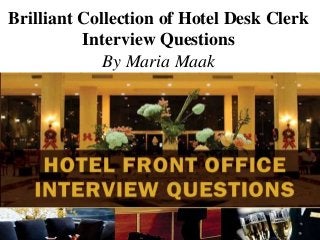 Brilliant Collection of Hotel Desk Clerk
Interview Questions
By Maria Maak
 