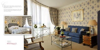 CChaque meuble et chaque tableau a été choisi avec soin 
pour s’accorder à la décoration de la chambre, et créer une 
atmosphere et une histoire. 
The furniture and paintings complement the rooms’ interior 
decoration creating a special atmosphere and giving the 
hotel a sense of history. 
 