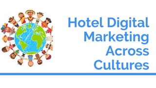 Hotel Digital
Marketing
Across
Cultures
 