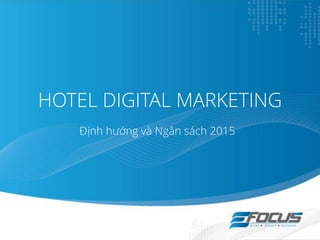 HOTEL DIGITAL MARKETING
Định hƣớng và Ngân sách 2015
 