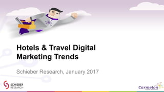 Hotels & Travel Digital
Marketing Trends
Schieber Research, January 2017
 