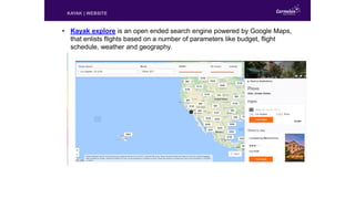 • Kayak explore is an open ended search engine powered by Google Maps,
that enlists flights based on a number of parameter...