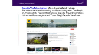 EXPEDIA | SOCIAL MEDIA
Expedia YouTube channel offers travel-related videos.
The videos are sorted according to different ...