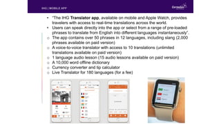 • “The IHG Translator app, available on mobile and Apple Watch, provides
travelers with access to real-time translations a...