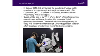 • In October 2016, IHG announced the launching of “virtual reality
experience” In china through a strategic partnership wi...