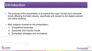 Introduction
• The purpose of this presentation is to present the major industry and consumer
trends affecting the hotel i...
