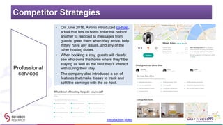 Competitor Strategies
Professional
services
• On June 2016, Airbnb introduced co-host,
a tool that lets its hosts enlist t...
