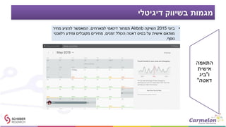 ‫דיגיטלי‬ ‫בשיווק‬ ‫מגמות‬
•‫ביוני‬2015‫השיקה‬Airbnb‫למארחים‬ ‫דינאמי‬ ‫תמחור‬,‫מחיר‬ ‫להציע‬ ‫המאפשר‬
‫זמנים‬ ‫הכולל‬ ‫דאטה‬ ‫בסיס‬ ‫על‬ ‫אישית‬ ‫מותאם‬,‫רלוונטי‬ ‫ומידע‬ ‫מקובלים‬ ‫מחירים‬
‫נוסף‬.
‫התאמה‬
‫אישית‬
‫ו‬"‫ביג‬
‫דאטה‬"
 