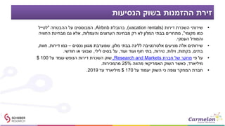 ‫הנסיעות‬ ‫בשוק‬ ‫ההזמנות‬ ‫זירת‬
•‫דירות‬ ‫השכרת‬ ‫שירותי‬(vacation rentals),‫בהובלת‬Airbnb,‫ההבטחה‬ ‫על‬ ‫המבוססים‬"‫לטייל‬
‫מקומי‬ ‫כמו‬",‫והעמלות‬ ‫הערוצים‬ ‫מבחינת‬ ‫רק‬ ‫לא‬ ‫המלון‬ ‫בבתי‬ ‫מתחרים‬,‫החוויה‬ ‫מבחינת‬ ‫גם‬ ‫אלא‬
‫העסקי‬ ‫והמודל‬.
•‫מלון‬ ‫בבתי‬ ‫ללינה‬ ‫אלטרנטיבה‬ ‫מציעים‬ ‫אלה‬ ‫שירותים‬,‫נכסים‬ ‫מגוון‬ ‫שמערבת‬–‫דירות‬ ‫כמו‬,‫חוות‬,
‫בתים‬,‫בקתות‬,‫וילות‬,‫טירות‬,‫ועוד‬ ‫חוף‬ ‫בתי‬‫ועוד‬,‫לילי‬ ‫בסיס‬ ‫על‬,‫חודשי‬ ‫או‬ ‫שבועי‬.
•‫פי‬ ‫על‬‫חברת‬ ‫של‬ ‫מחקר‬Research and Markets,‫על‬ ‫עומד‬ ‫הנופש‬ ‫דירות‬ ‫השכרת‬ ‫שוק‬100$
‫מיליארד‬,‫מהווה‬ ‫האמריקאי‬ ‫השוק‬ ‫כאשר‬25%‫מהמכירות‬.
•‫על‬ ‫יעמוד‬ ‫השוק‬ ‫כי‬ ‫צופה‬ ‫המחקר‬ ‫חברת‬170$‫עד‬ ‫מיליארד‬2019.
 