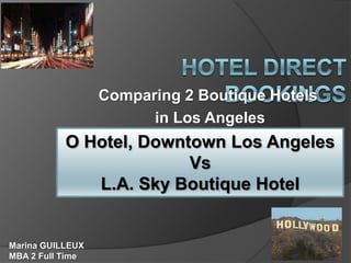 Hotel direct bookings Comparing 2 Boutique Hotels  in Los Angeles O Hotel, Downtown Los Angeles Vs L.A. Sky Boutique Hotel Marina GUILLEUX MBA 2 Full Time 
