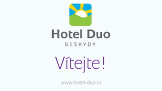 Vítejte!
www.hotel-duo.cz
 
