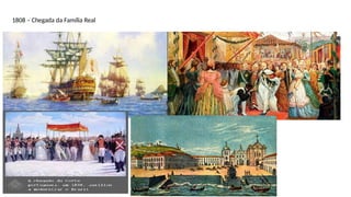1808 – Chegada da Família Real
 