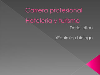 Hotelería y turismo Darioleiton 6ºquimico biologo Carrera profesional 