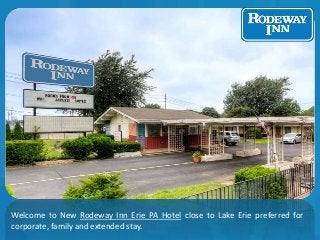 Welcome to New Rodeway Inn Erie PA Hotel close to Lake Erie preferred for 
corporate, family and extended stay. 
 