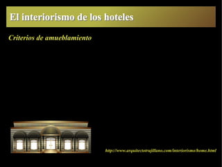 El interiorismo de los hotelesEl interiorismo de los hoteles
Criterios de amueblamiento
http://www.arquitectotrujillano.com/interiorismo/home.html
 