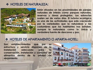 Están situados en las proximidades de parajes
naturales de interés como parques naturales,
reservas y áreas protegidas. Las estancias
suelen ser de varios días. El turismo ecológico
es una de las actividades que esta creciendo
por la variedades que la naturaleza y las
costumbres que los habitantes nos brindan,
aunque la naturaleza como la única y
verdadera fuente de descanso y paz.
Son establecimientos que por su
estructura y servicio disponen de la
instalación adecuada para la
conservación, instalación y consumo de
alimentos dentro de la unidad de
alojamiento.
 