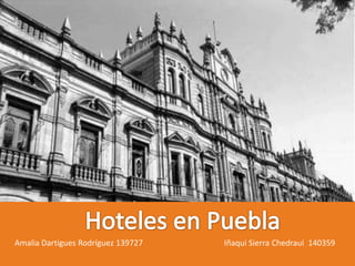 Hoteles en Puebla,[object Object],Amalia Dartigues Rodríguez 139727                                        Iñaqui Sierra Chedraui  140359,[object Object]