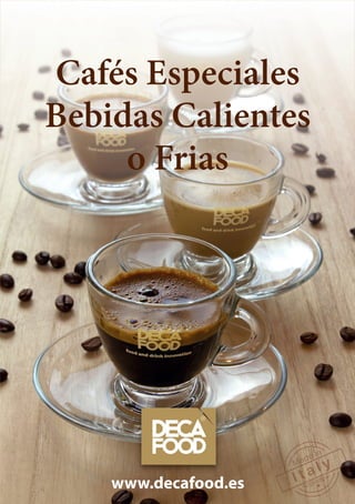 Cafés Especiales
Bebidas Calientes
o Frias
www.decafood.es
 