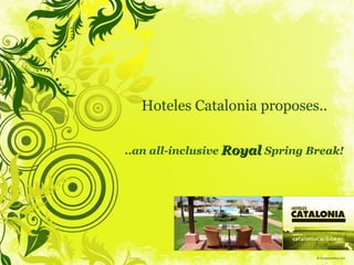 Hoteles Catalonia proposes.. ..an all-inclusive  Royal  Spring Break! 