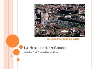 La Hotelería en Cusco Hoteles 5, 4, 3 estrellas en Cusco 					La ciudad peruana de Cuzco 