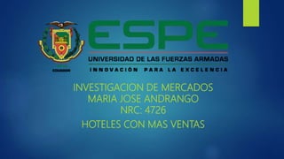 INVESTIGACION DE MERCADOS
MARIA JOSE ANDRANGO
NRC: 4726
HOTELES CON MAS VENTAS
 