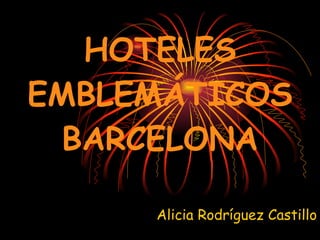 HOTELES EMBLEMÁTICOS BARCELONA Alicia Rodríguez Castillo 